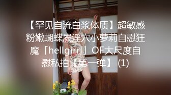 【罕见自流白浆体质】超敏感粉嫩蝴蝶屄淫穴小萝莉自慰狂魔「hellgirrl」OF大尺度自慰私拍【第一弹】 (1)